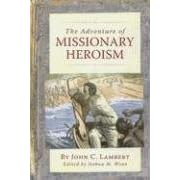 The Adventure of Missionary Heroism by John C. Lambert and Joshua M. Wean