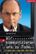 Wir kommunizieren uns zu Tode: &Uuml;berleben im digitalen Dschungel