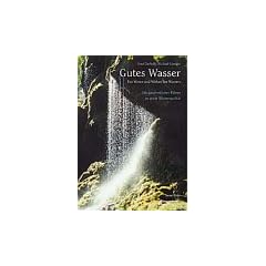 Gutes Wasser: Das Wesen und Wirken des Wassers. Ein ganzheitlicher F�hrer zu guter Wasserqualit�t