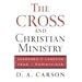 Cross and Christian Ministry, The: Leadership Lessons from 1 Corinthians