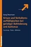Krisen und Verhaltensauff&auml;lligkeiten bei geistiger Behinderung und Autismus - Forschung - Praxis - Reflexion - Georg Theunissen, Reinhold Braun, Thomas Str&ouml;bele