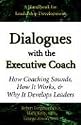 Dialogues with the Executive Coach: How Coaching Sounds, How It Works, and Why It Develops Leaders