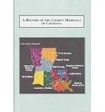 A history of the charity hospitals of Louisiana : a study of poverty, politics, public health, and the public interest
