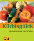 K�rbisgl�ck: �ber 100 einfach gute Rezepte f�r K�rbis und seine Verwandten: Zucchini, Gurken und Melonen - Andrea Oppermann