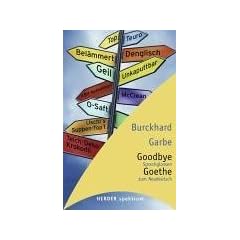 Goodbye Goethe. Sprachglossen zum Neudeutsch