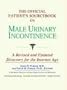 The Official Patient's Sourcebook on Male Urinary Incontinence: A Revised and Updated Directory for the Internet Age
