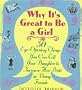 Why It's Great to Be a Girl: 50 Things You Can Tell Your Daughter to Increase Her Pride in Being Female