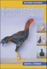 Kämpfer und Zwerg-Kämpfer der Welt. Rassen - Zucht - Haltung. Hahnenkampf in alter Zeit
