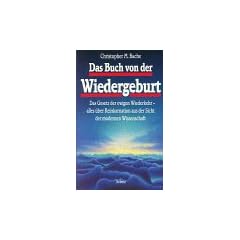 Das Buch von der Wiedergeburt. Das Gesetz der ewigen Wiederkehr - alles �ber Reinkarnation aus der Sicht der modernen Wissenschaft.