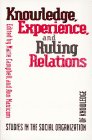 Knowledge, Experience, and Ruling: Studies in the Social Organization of Knowledge