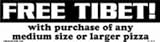 Free Tibet with purchase of any medium size or larger pizza bumper sticker
