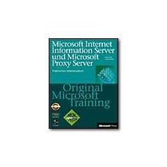 Microsoft Internet Information Server und Microsoft Proxy Server - Original Microsoft Training f�r Examen 70-087 und 70-088