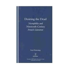 Desiring the Dead: Necrophilia and Nineteenth-Century French Literature (Legenda)