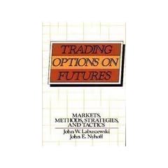 Trading Options on Futures: Markets, Methods, Strategies and Tactics