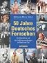 50 Jahre Deutsches Fernsehen. Ein R�ckblick auf die Lieblingssendungen in West und Ost