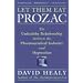 Let Them Eat Prozac: The Unhealthy Relationship Between the Pharmaceutical Industry and Depression (Medicine, Culture, and History)