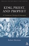 King, Priest, and Prophet: A Trinitarian Theology of Atonement (Theology for the Twenty-First Century)