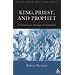King, Priest, and Prophet: A Trinitarian Theology of Atonement (Theology For The 21St Century)