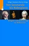 Produkt-Bild: Von Savonarola bis Robespierre. Religion und Aufkl&auml;rung im Widerstreit