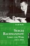Sergej Rachmaninow, Leben und Werk (1873- 1943): Biografie : mit umfassendem Werk- und Repertoireverzeichnis