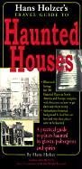 Hanz Holzer's Travel Guide to Haunted Houses: A Practical Guide to Places Haunted by Ghosts, Spirits and Poltergeists