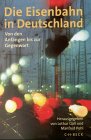 Die Eisenbahn in Deutschland: Von den Anf&auml;ngen bis zur Gegenwart - 