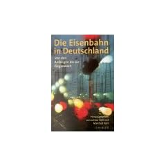 Die Eisenbahn in Deutschland: Von den Anf�ngen bis zur Gegenwart