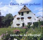 �bern Zaun geschaut: G�rten in der Oberpfalz - Ursula Pfistermeister