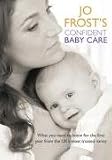 Jo Frost's Confident Baby Care: What you need to know for the first year from the UK's most trusted nanny.