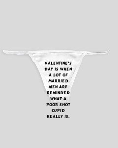 White Thong with Valentine s Day is when a lot of married men are reminded what a poor shot Cupid really is.