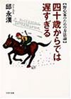 Cover image : 四十歳からでは遅すぎる―野心家のための方法論 (PHP文庫)