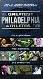 The Greatest Philadelphia Athletes Ever: The Superstars, The Moments, The Memories