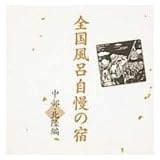 全国風呂自慢の宿~中部・北陸編