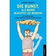 Die Kunst, als Mann beachtet zu werden. Wie man Frauen, Kinder und die eigenen Eltern erzieht (Broschiert)