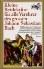 Kleine Bettlektüre für (J. S. Bach) alle Verehrer des großen Johann Sebastian Bach