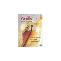 Vanille. Gew�rz der G�ttin: Geschichte, Geschichten und 70 pikante und s�sse Rezepte