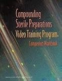 Compounding Sterile Preparations Video Training Program - Workbook