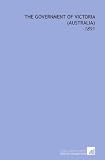 The Government of Victoria : -1891