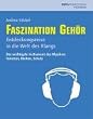 Faszination Geh�r: Entdeckungsreise in die Welt des Klangs. Das wichtigste Instrument des Musikers. Funktion, Risiken und Schutz