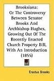 Brooksiana: Or The Controversy Between Senator Brooks And Archbishop Hughes, Growing Out Of The Recently Enacted Church Property Bill, With An Introduction (1855)