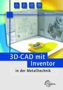 3D-CAD mit Inventor in der Metalltechnik: Lehrbuch zur systemneutralen Einf&uuml;hrung in CAD