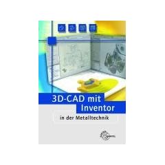 3D-CAD mit Inventor in der Metalltechnik: Lehrbuch zur systemneutralen Einf�hrung in CAD