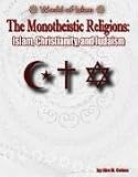 The Monotheistic Religions: Judaism, Christianity, and Islam (World of Islam)