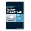 Texten wie ein Profi. Ob 5-Minuten-Text oder �berzeugende Kommunikationsstrategie. Ein Buch f�r Einsteiger, K�nner und solche, die den Kopf hinhalten m�ssen. Mit �ber 5000 Wort-Ideen zum Nachschlagen!