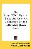 The Story of Our Hymns: Being an Historical Companion to the Fellowship Hymn Book