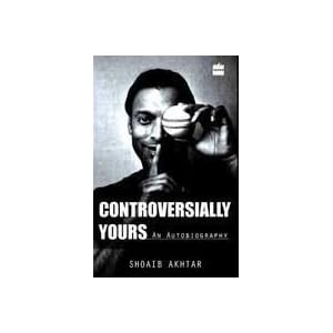 Controversially Yours - Shoaib Akhtar