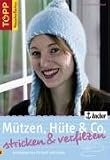 Mützen, Hüte & Co. stricken und verfilzen: Kuschelwarmes für Kopf und Hände