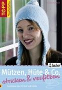 Mützen, Hüte & Co. stricken und verfilzen: Kuschelwarmes für Kopf und Hände
