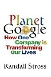 Planet Google: How One Company is Transforming Our Lives: How One Company Is Transforming Our Lives