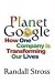 Planet Google: How One Company is Transforming Our Lives: How One Company Is Transforming Our Lives